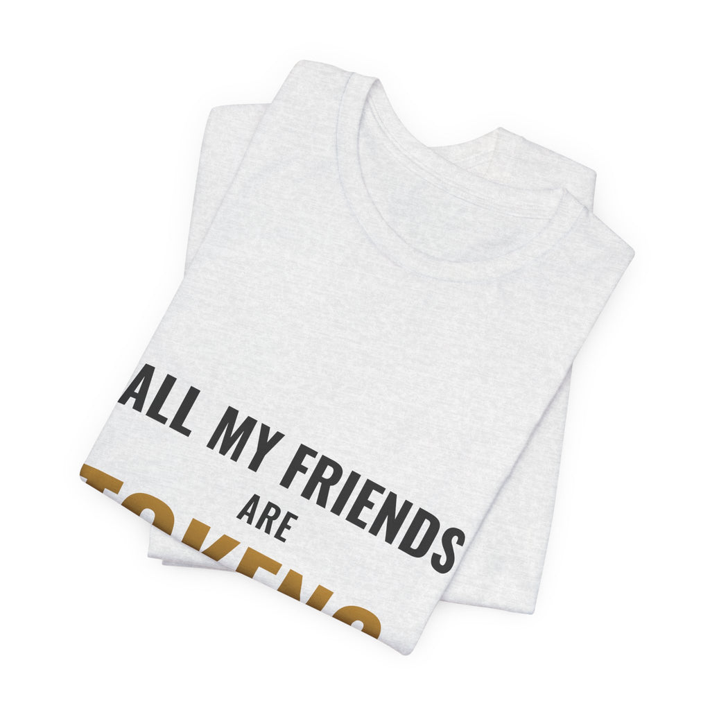 All My Friends Are Tokens Tee