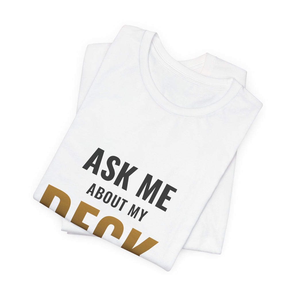 Ask Me About My Deck (Please Don't) Tee