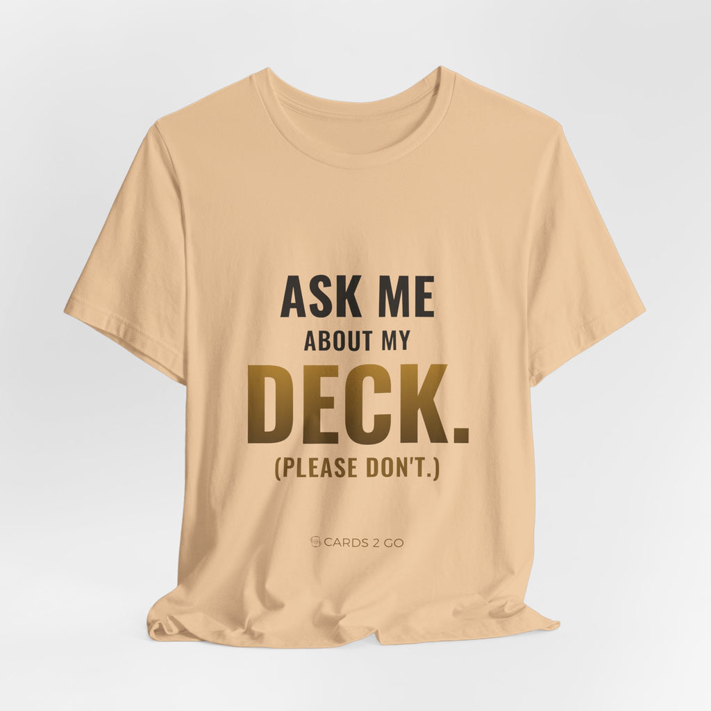 Ask Me About My Deck (Please Don't) Tee