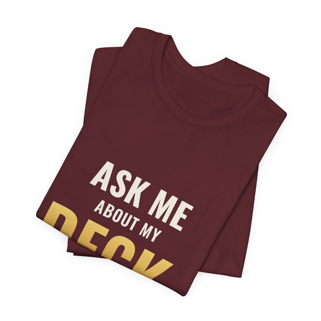 Ask Me About My Deck (Please Don't) Tee