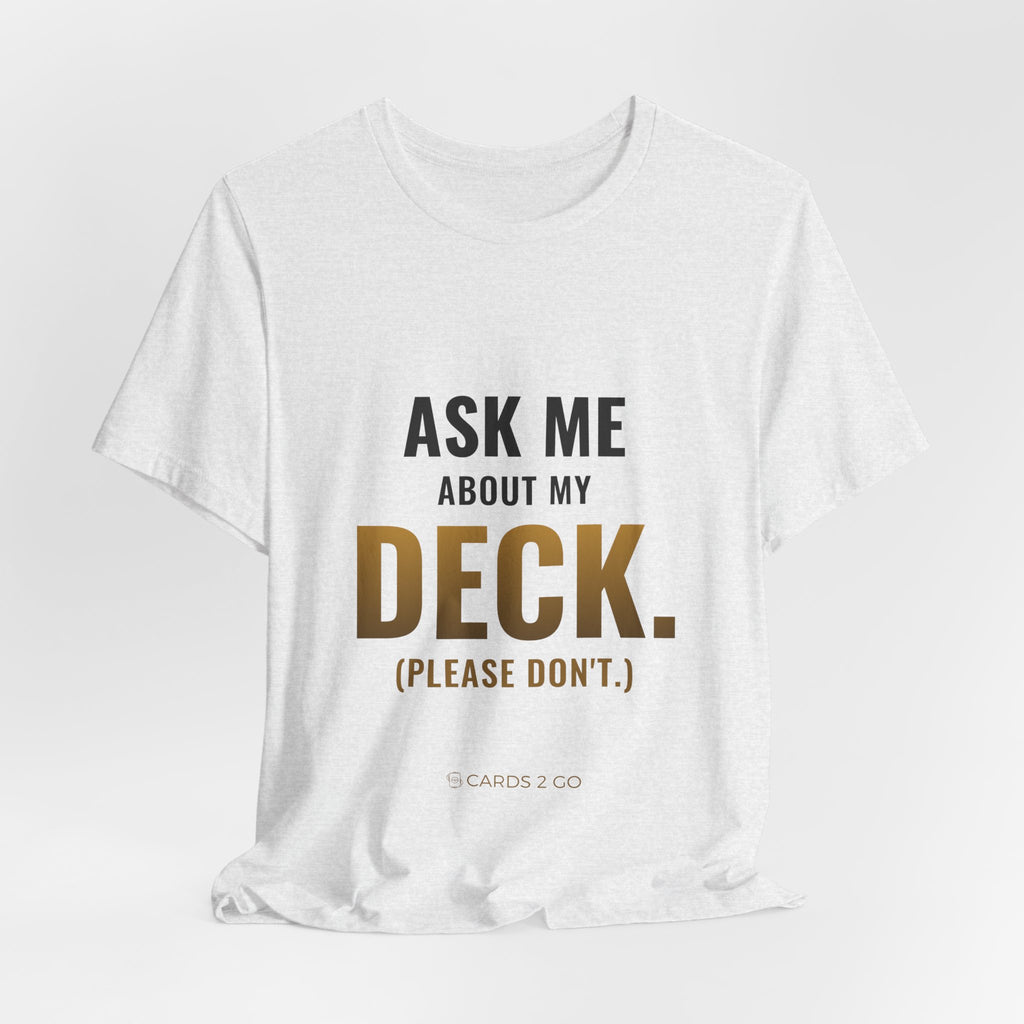 Ask Me About My Deck (Please Don't) Tee