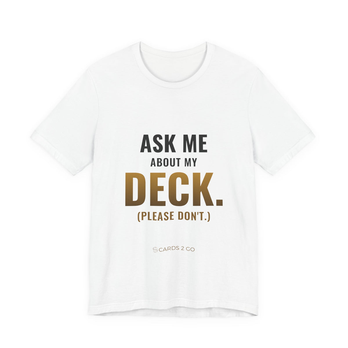 Ask Me About My Deck (Please Don't) Tee