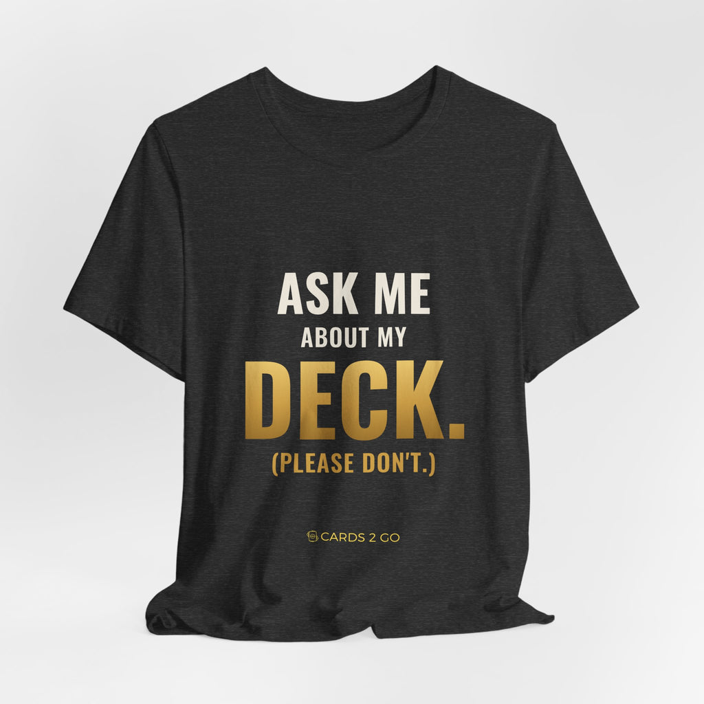 Ask Me About My Deck (Please Don't) Tee