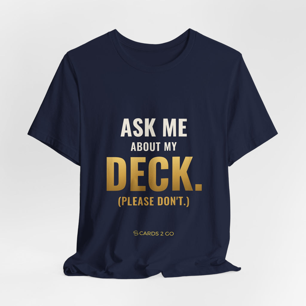 Ask Me About My Deck (Please Don't) Tee