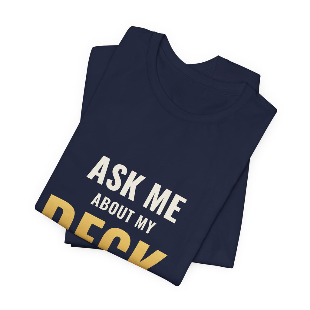 Ask Me About My Deck (Please Don't) Tee