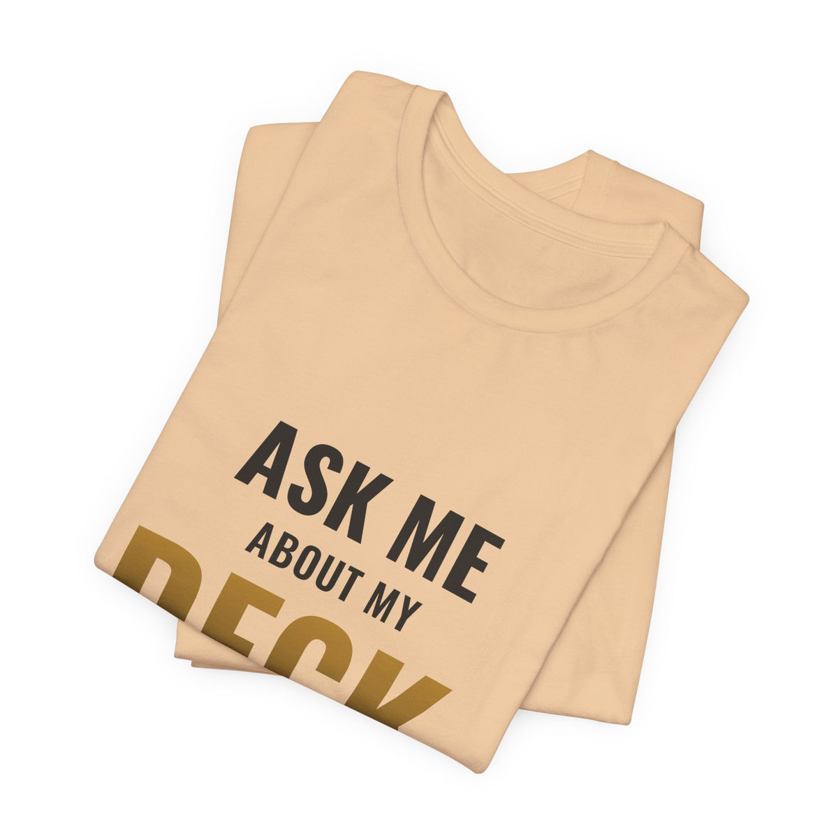 Ask Me About My Deck (Please Don't) Tee