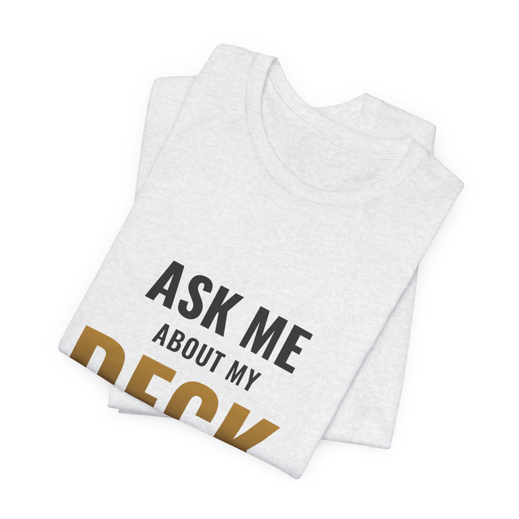 Ask Me About My Deck (Please Don't) Tee