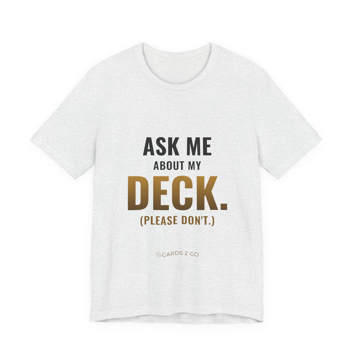 Ask Me About My Deck (Please Don't) Tee