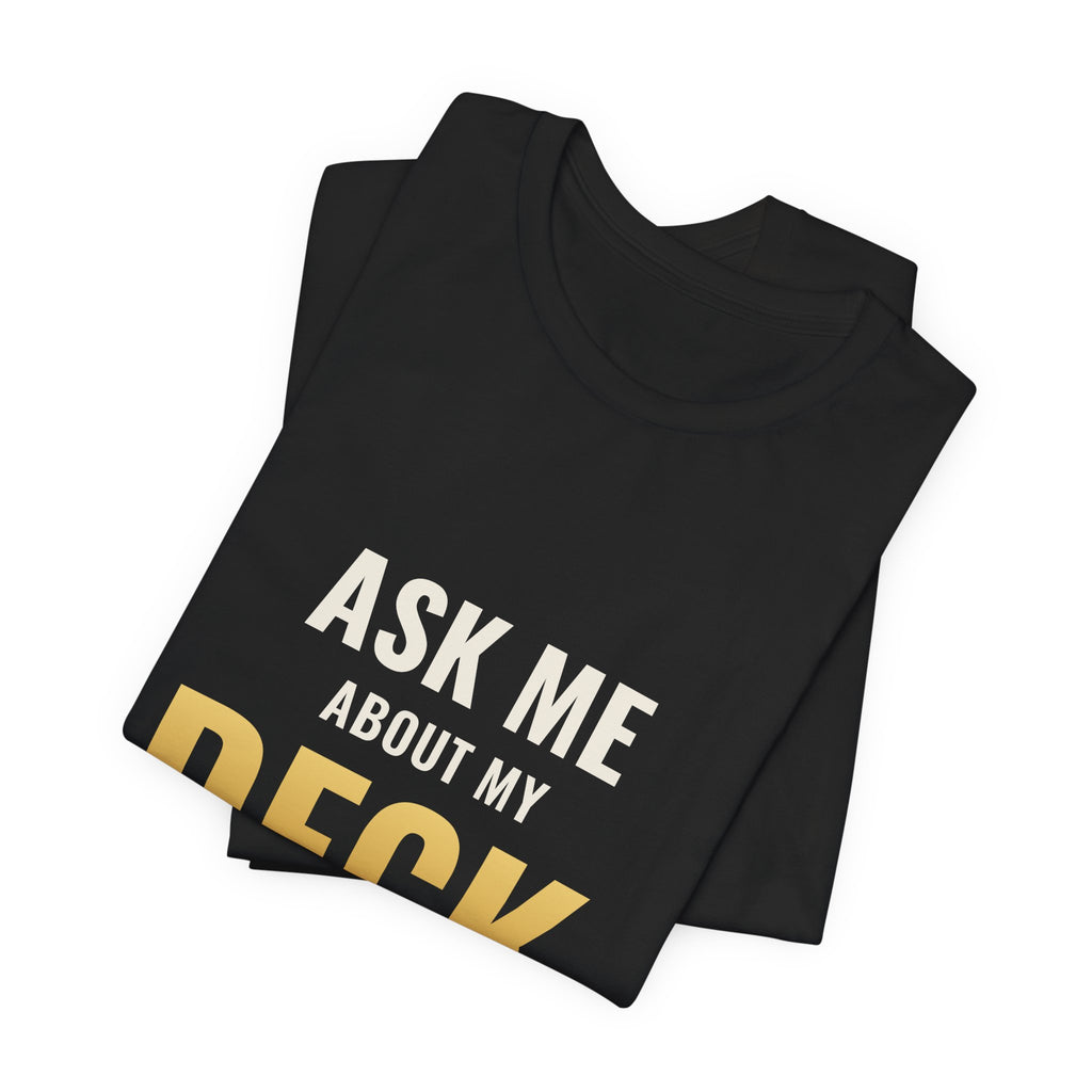 Ask Me About My Deck (Please Don't) Tee