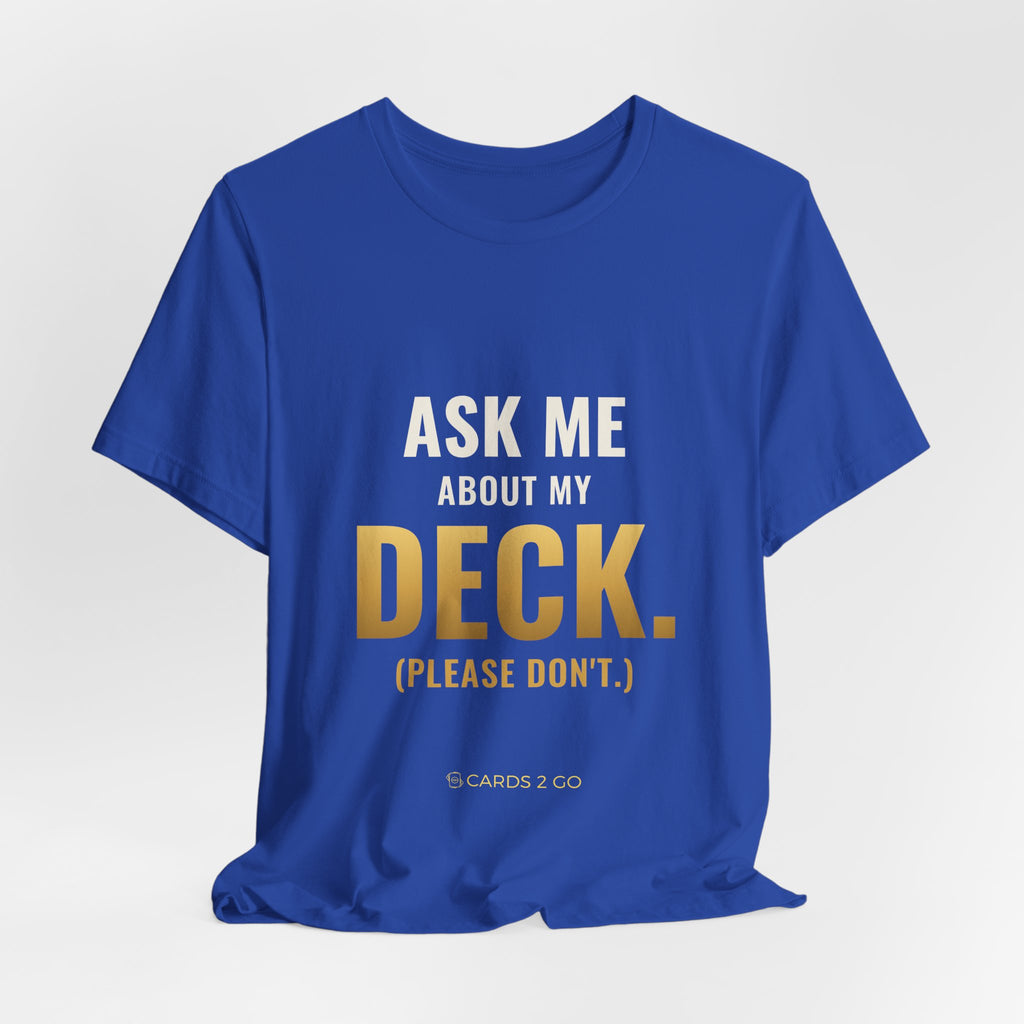 Ask Me About My Deck (Please Don't) Tee