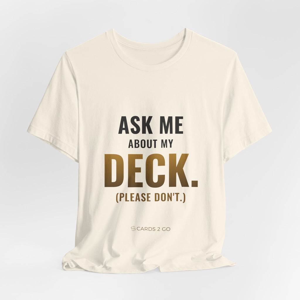 Ask Me About My Deck (Please Don't) Tee