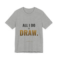 All I Do Is Draw Tee