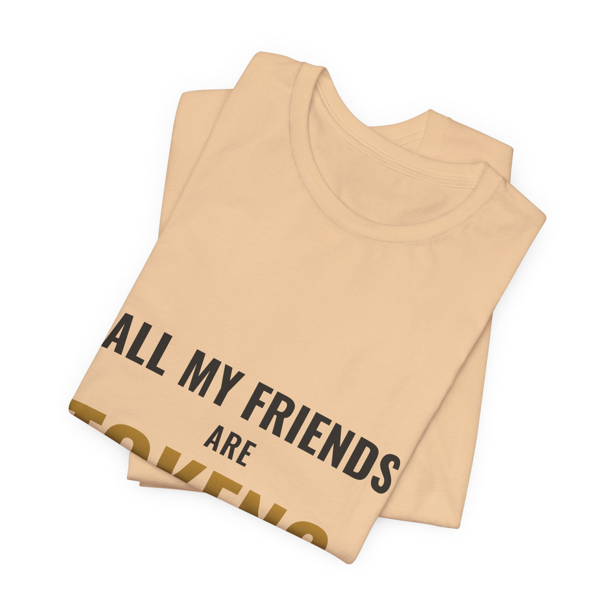All My Friends Are Tokens Tee
