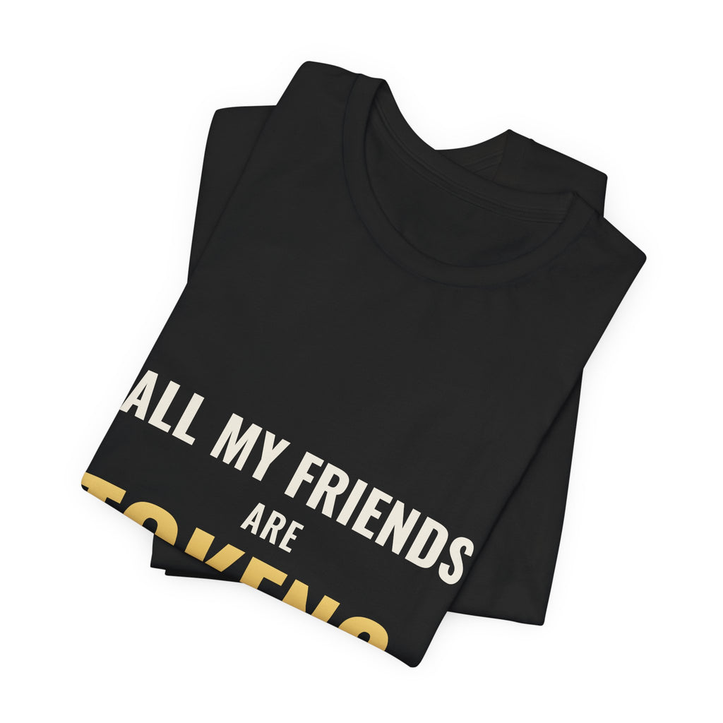 All My Friends Are Tokens Tee