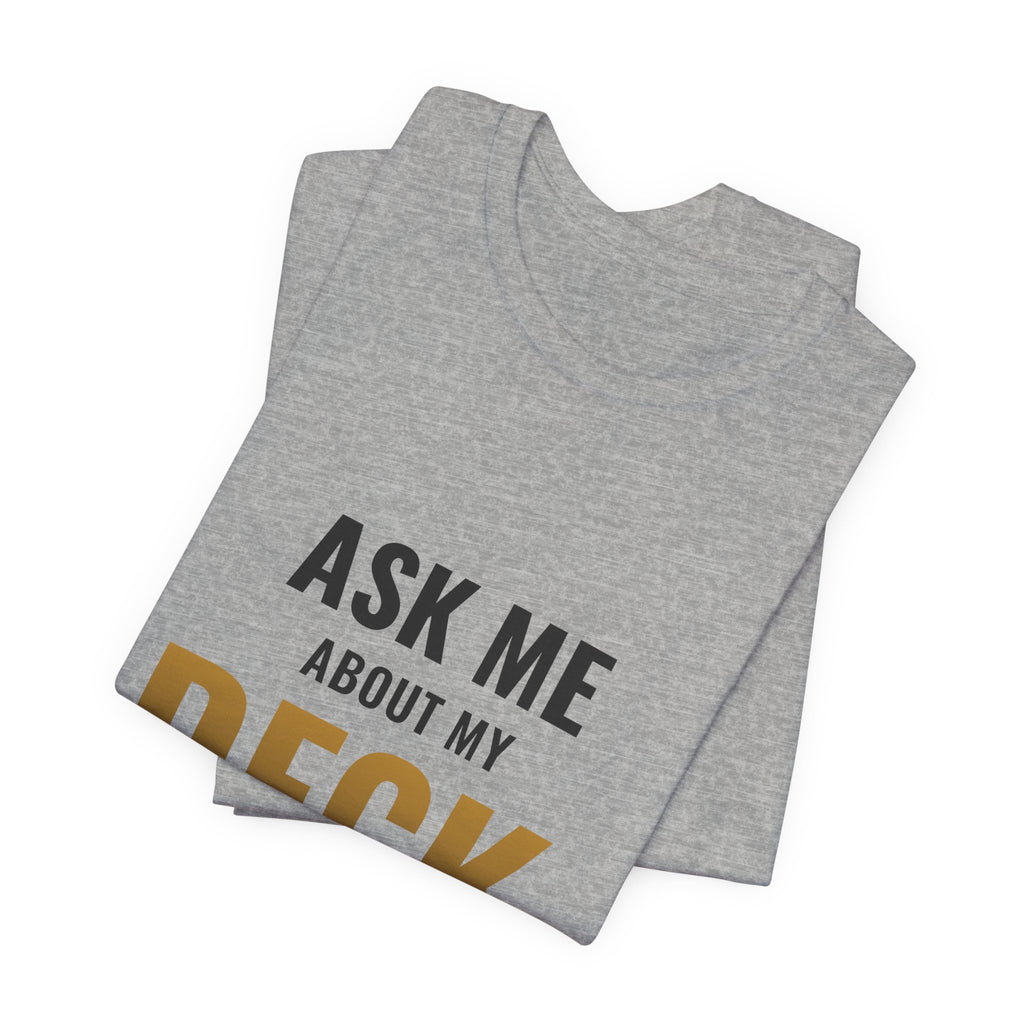 Ask Me About My Deck (Please Don't) Tee
